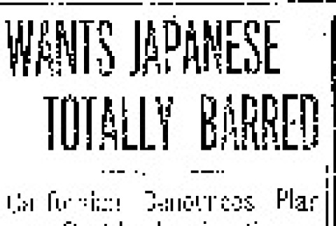 Wants Japanese Totally Barred. Californian Denounces Plan to Restrict Immigration on Percentage Basis. Scores Gulick Scheme. (June 15, 1919) (ddr-densho-56-327)