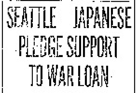 Seattle Japanese Pledge Support to War Loan. Individuals and Corporations Buying Liberty Bonds -- Aid Offered in Resolution. (April 11, 1918) (ddr-densho-56-305)