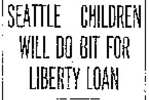 Seattle Children Will Do Bit For Liberty Loan. Compositions to be Written Telling Reasons for Bond Buying -- Best Will Be Printed as Advertisements. (October 12, 1917) (ddr-densho-56-302)