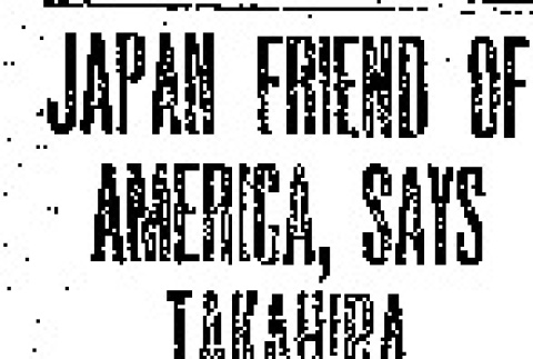 Japan Friend of America, Says Takahira. Ambassador to United States Discredits Rumors of Unfriendly Feelings Between Two Countries. Mikado's Diplomatic Policy Gets Praise. (December 20, 1908) (ddr-densho-56-136)