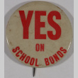 Yes on school bonds pin (ddr-densho-433-942)