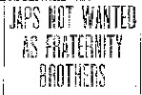 Japs Not Wanted as Fraternity Brothers. Greek Letter Societies at University of Washington Do Not Welcome Little Brown Men to Membership. Action May Be Taken by National Bodies. (December 12, 1906) (ddr-densho-56-66)