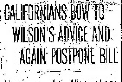 Californians Bow to Wilson's Advice and Again Postpone Bill. However, Anti-Alien Land Ownership Measure Will Come Up Tomorrow and Will Be Voted Upon Then. All Sides Agree Not to Seek Reconsideration. (May 1, 1913) (ddr-densho-56-224)