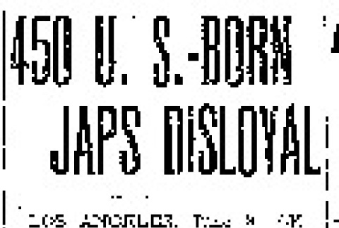 450 U.S.-Born Japs Disloyal (June 9, 1943) (ddr-densho-56-928)