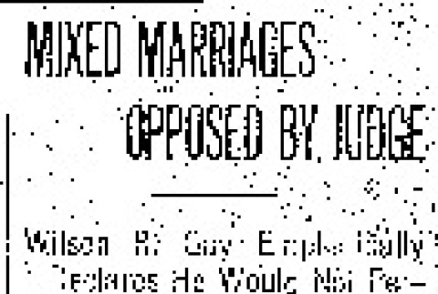 Mixed Marriages Opposed By Judge. Wilson R. Gay Emphatically Declares He Would Not Perform Ceremony Uniting White Girl to Jap. Experience Shows Folly of Matches. (September 1, 1910) (ddr-densho-56-178)