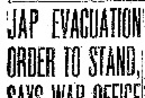 Jap Evacuation Order to Stand, Says War Office. No Hasty or Immediate Action Regarding Change of Status Contemplated by Military Authorities. (May 2, 1943) (ddr-densho-56-910)