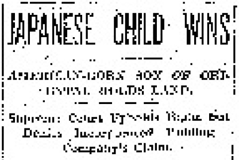 Japanese Child Wins. American-Born Son of Oriental Holds Land. Supreme Court Upholds Right but Denies Incorporated Holding Company's Claim. (March 17, 1925) (ddr-densho-56-394)
