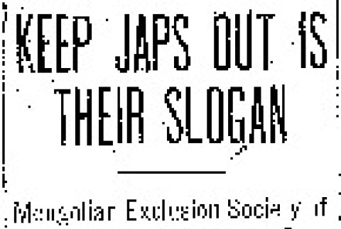 Keep Japs Out is Their Slogan. Mongolian Exclusion Society of This City, Will Try to Stop Oriental Immigration in Interest of White Labor. (July 23, 1905) (ddr-densho-56-55)