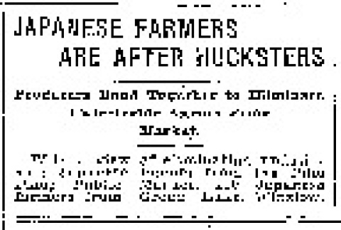 Japanese Farmers are After Hucksters. Producers Band Together to Eliminate Undesirable Agents From Market. (November 28, 1915) (ddr-densho-56-276)