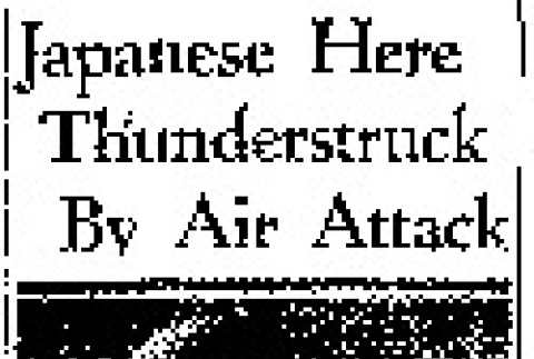 Japanese Here Thunderstruck By Air Attack (December 8, 1941) (ddr-densho-56-525)