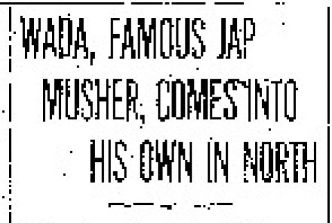 Wada, Famous Jap Musher, Comes Into His Own in North. After Spending Nearly Twenty Years in Alaska, and Making Many Extraordinary Journeys, He Strikes Gold. (July 21, 1912) (ddr-densho-56-214)