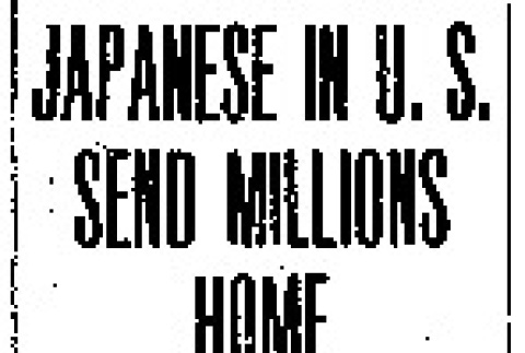 Japanese in U.S. Send Millions Home. Statistics Complied at Tokyo Show That More Than $5,000,000 Is Shipped to Orient Each Year. 59,100 Brown Men in America in 1906.  (May 21, 1909) (ddr-densho-56-151)
